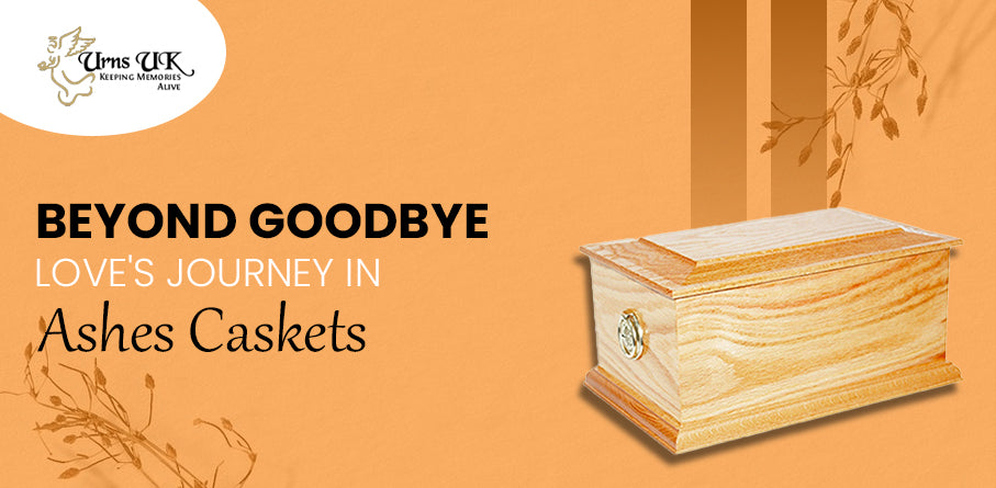 Beyond Goodbye: Love’s Journey in Ashes Caskets