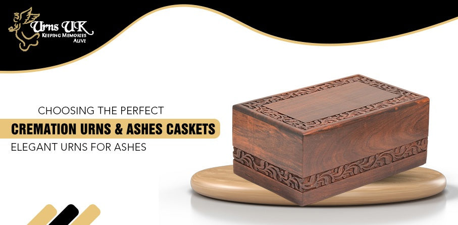 Choosing the Perfect Cremation Urns & Ashes Caskets: Elegant Urns for Ashes