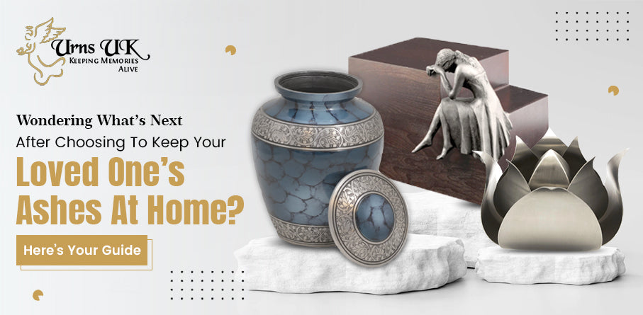 Wondering What’s Next After Choosing to Keep Your Loved One’s Ashes at Home? Here’s Your Guide