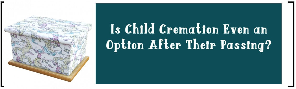 IS CHILD CREMATION EVEN AN OPTION AFTER THEIR PASSING?