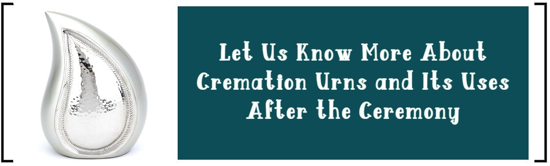 LET US KNOW MORE ABOUT CREMATION URNS AND ITS USES AFTER THE CEREMONY