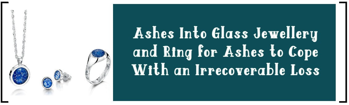 ASHES INTO GLASS JEWELLERY AND RING FOR ASHES TO COPE WITH AN IRRECOVERABLE LOSS