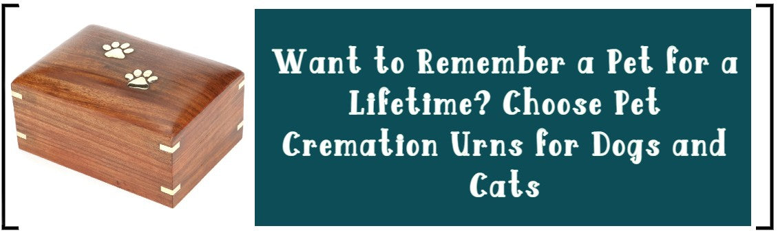 WANT TO REMEMBER A PET FOR A LIFETIME? CHOOSE PET CREMATION URNS FOR DOGS AND CATS