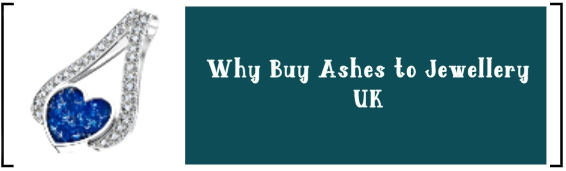 WHY BUY ASHES TO JEWELLERY UK