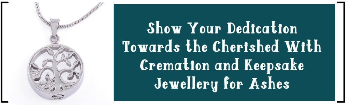 SHOW YOUR DEDICATION TOWARDS THE CHERISHED WITH CREMATION AND KEEPSAKE JEWELLERY FOR ASHES