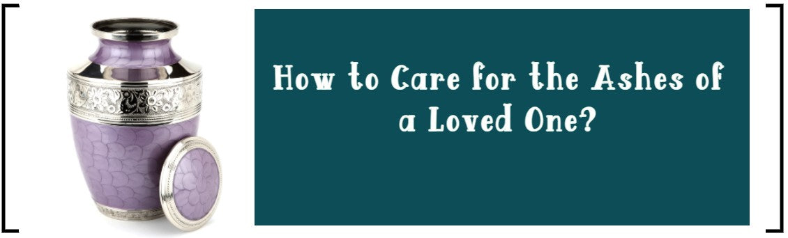 HOW TO CARE FOR THE ASHES OF A LOVED ONE?