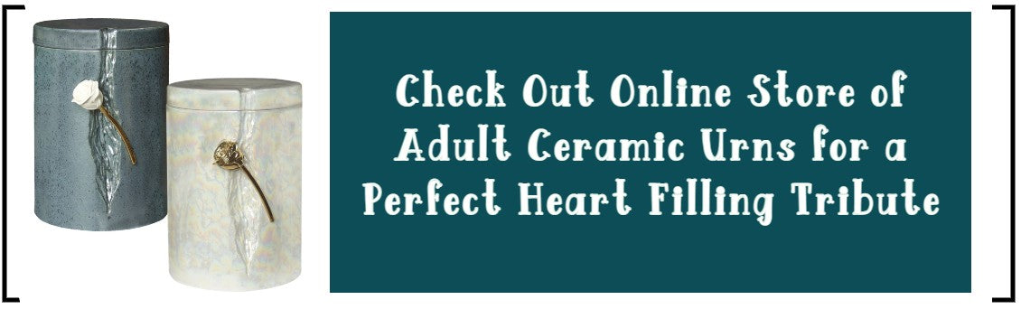 CHECK OUT ONLINE STORE OF ADULT CERAMIC URNS FOR A PERFECT HEART FILLING TRIBUTE