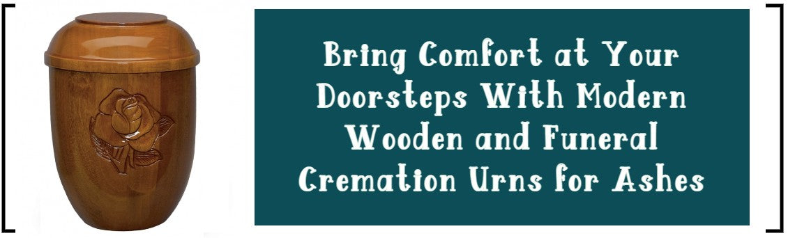 BRING COMFORT AT YOUR DOORSTEPS WITH MODERN WOODEN AND FUNERAL CREMATION URNS FOR ASHES