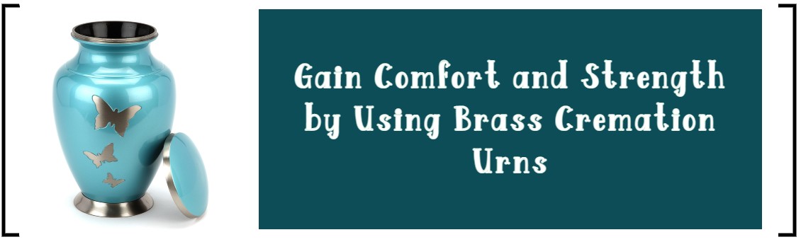 GAIN COMFORT AND STRENGTH BY USING BRASS CREMATION URNS